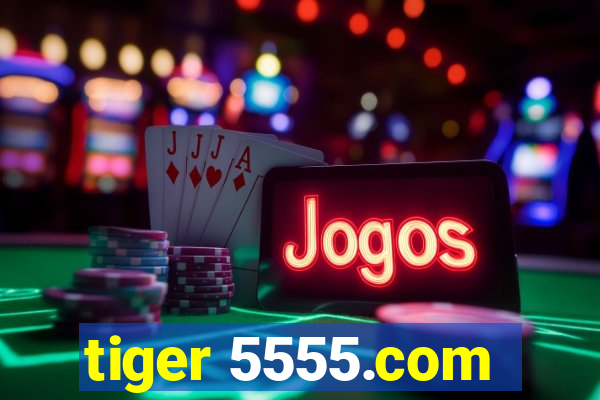 tiger 5555.com